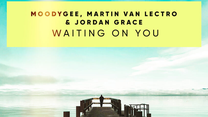 Moodygee, Martin van Lectro & Jordan Grace veröffentlichen "Waiting On You"