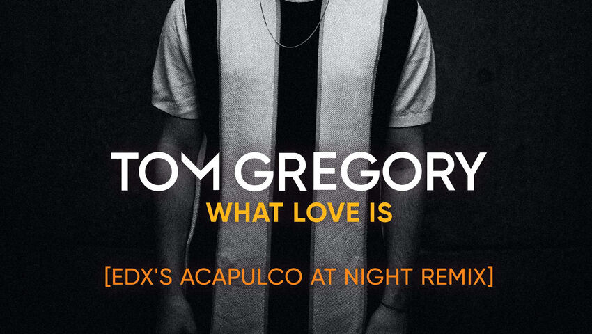 EDX liefert House-Remix von Tom Gregorys "What Love Is" Track