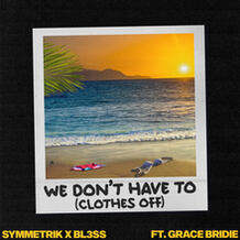 We Don’t Have To (Clothes Off)